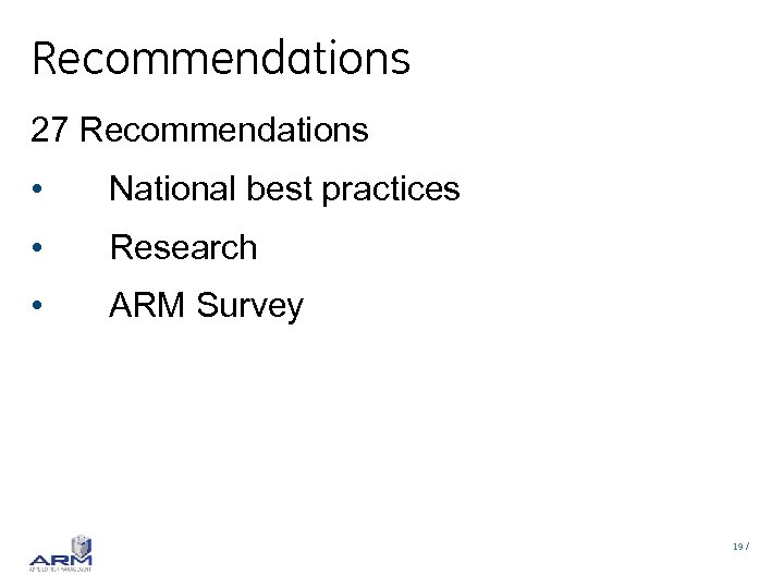 Recommendations 27 Recommendations • National best practices • Research • ARM Survey 19 /