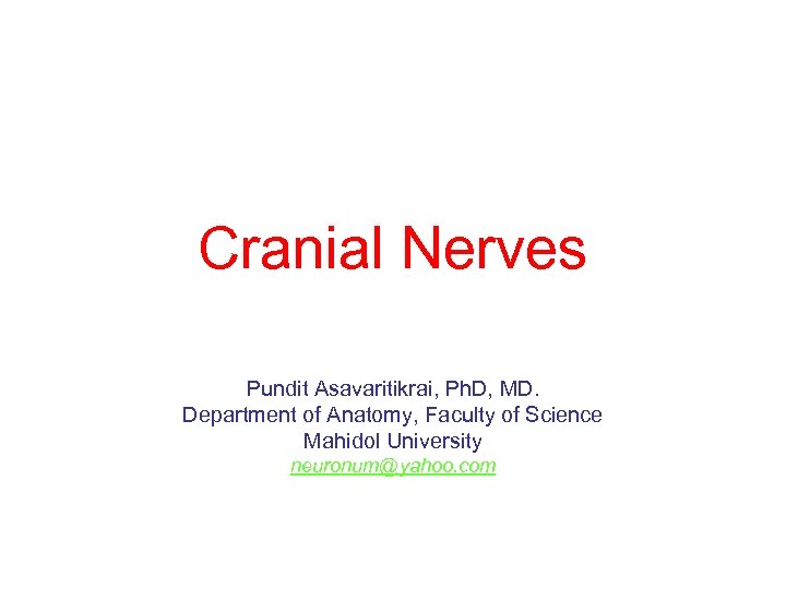 Cranial Nerves Pundit Asavaritikrai, Ph. D, MD. Department of Anatomy, Faculty of Science Mahidol