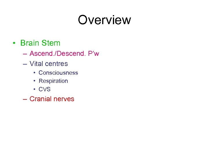Overview • Brain Stem – Ascend. /Descend. P’w – Vital centres • Consciousness •