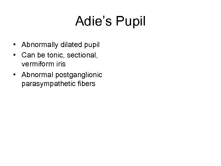 Adie’s Pupil • Abnormally dilated pupil • Can be tonic, sectional, vermiform iris •