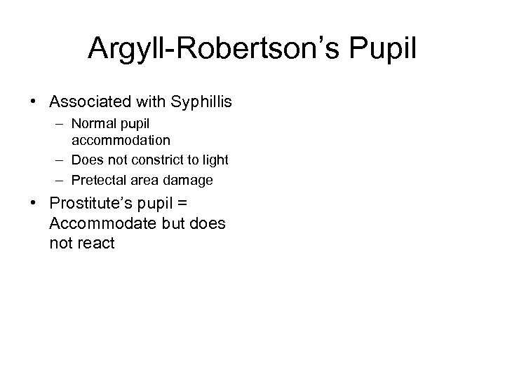 Argyll-Robertson’s Pupil • Associated with Syphillis – Normal pupil accommodation – Does not constrict