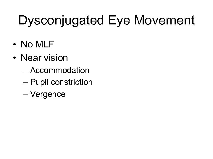 Dysconjugated Eye Movement • No MLF • Near vision – Accommodation – Pupil constriction
