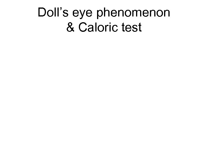 Doll’s eye phenomenon & Caloric test 