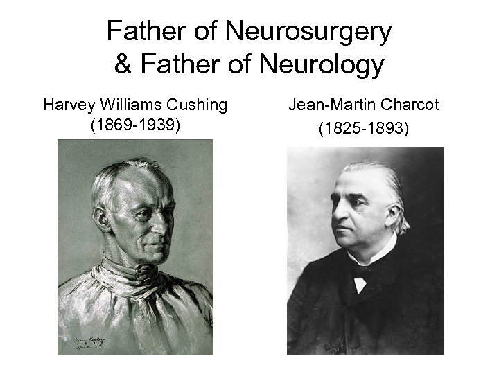 Father of Neurosurgery & Father of Neurology Harvey Williams Cushing (1869 -1939) Jean-Martin Charcot