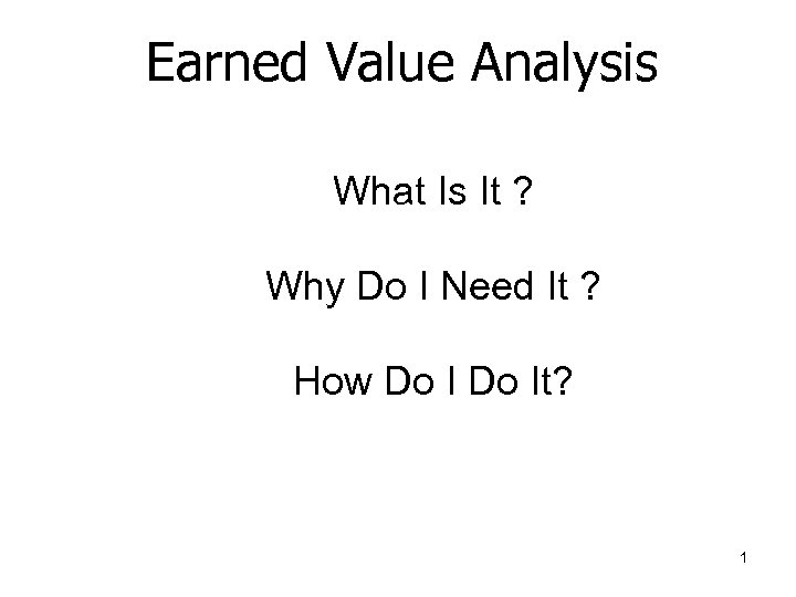 Earned Value Analysis What Is It ? Why Do I Need It ? How