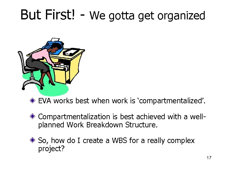 But First! - We gotta get organized EVA works best when work is ‘compartmentalized’.