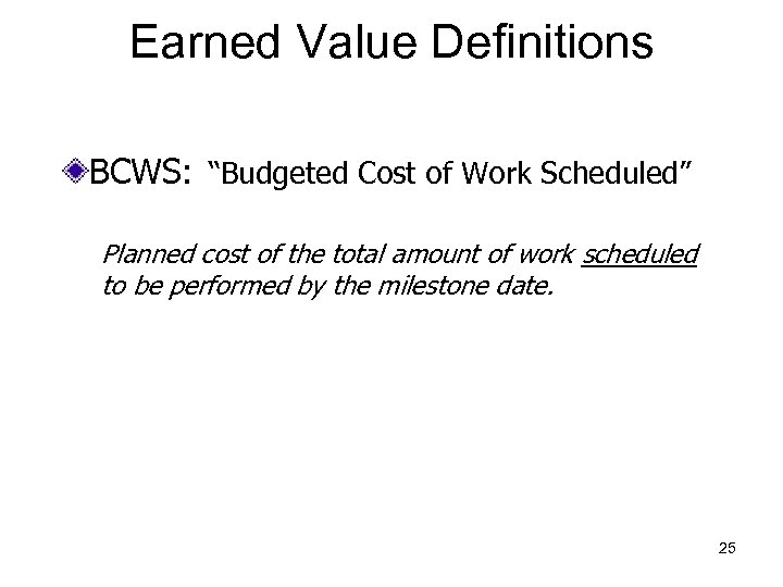 Earned Value Definitions BCWS: “Budgeted Cost of Work Scheduled” Planned cost of the total