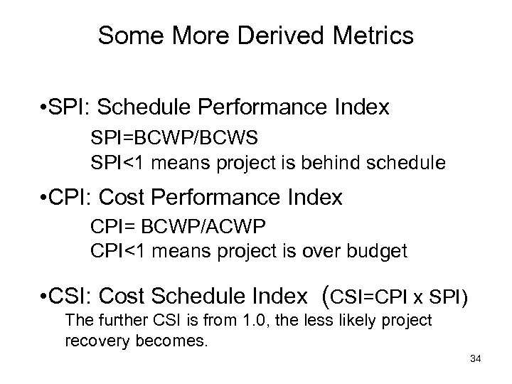 Some More Derived Metrics • SPI: Schedule Performance Index SPI=BCWP/BCWS SPI<1 means project is