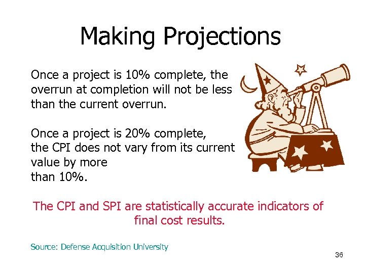 Making Projections Once a project is 10% complete, the overrun at completion will not