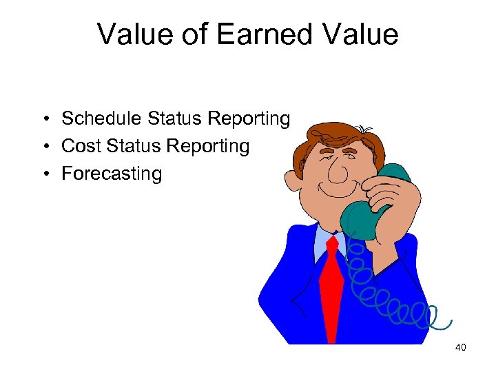 Value of Earned Value • Schedule Status Reporting • Cost Status Reporting • Forecasting