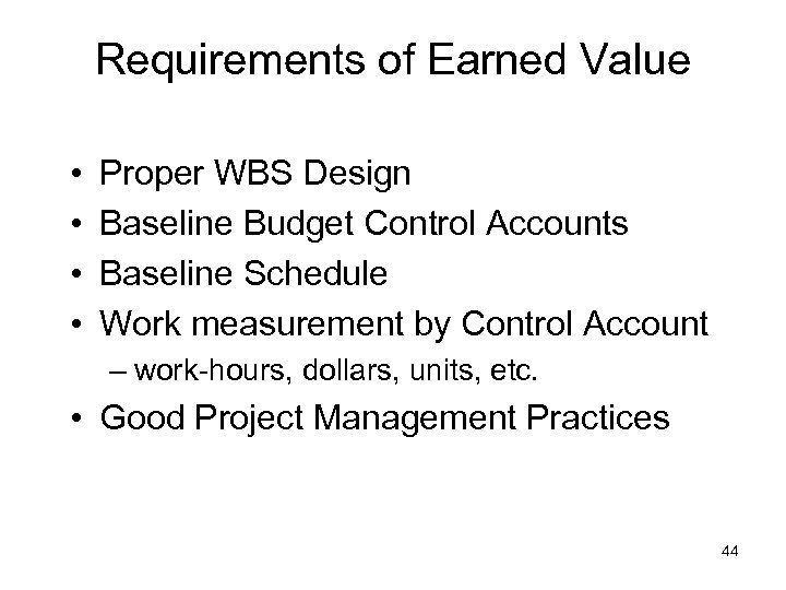 Requirements of Earned Value • • Proper WBS Design Baseline Budget Control Accounts Baseline