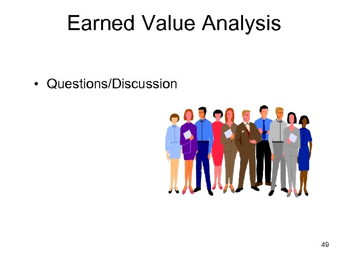 Earned Value Analysis • Questions/Discussion 49 