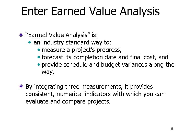 Enter Earned Value Analysis “Earned Value Analysis” is: • an industry standard way to: