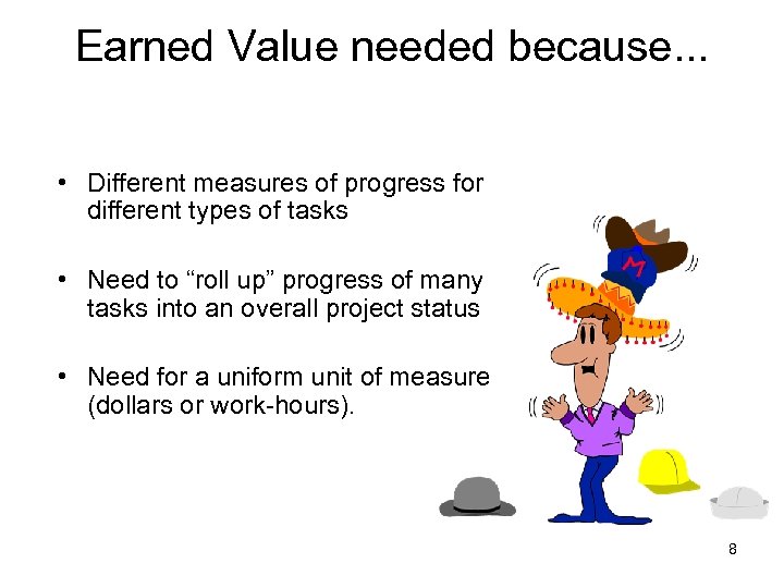 Earned Value needed because. . . • Different measures of progress for different types