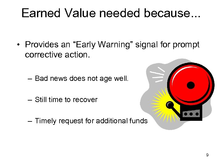 Earned Value needed because. . . • Provides an “Early Warning” signal for prompt