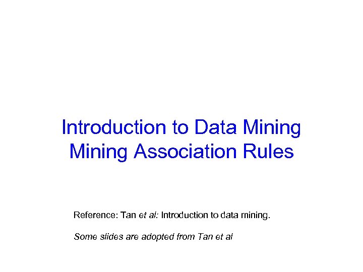 Introduction to Data Mining Association Rules Reference: Tan et al: Introduction to data mining.