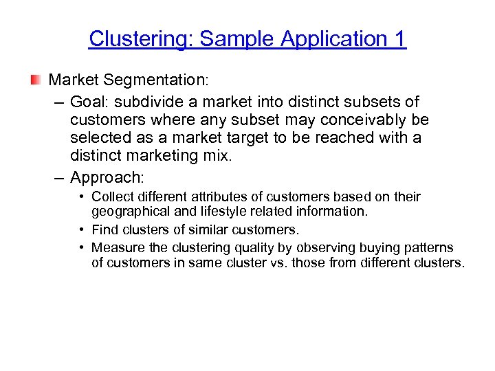 Clustering: Sample Application 1 Market Segmentation: – Goal: subdivide a market into distinct subsets