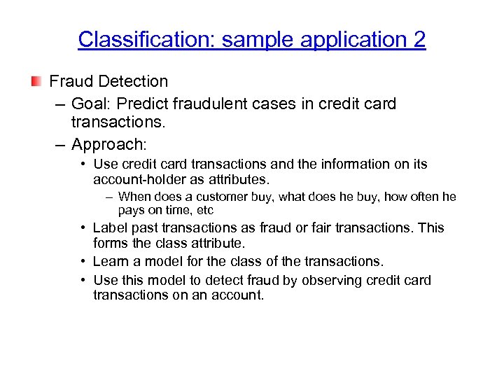 Classification: sample application 2 Fraud Detection – Goal: Predict fraudulent cases in credit card