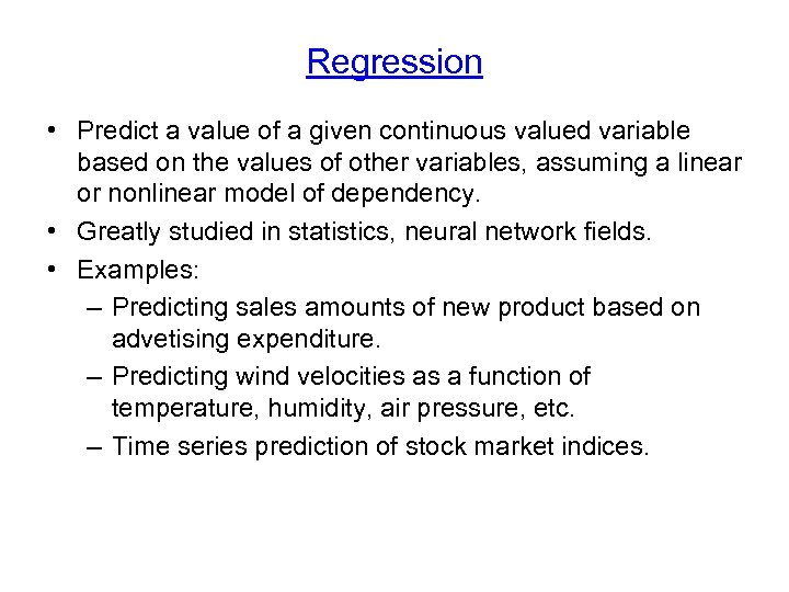 Regression • Predict a value of a given continuous valued variable based on the