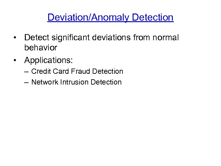 Deviation/Anomaly Detection • Detect significant deviations from normal behavior • Applications: – Credit Card