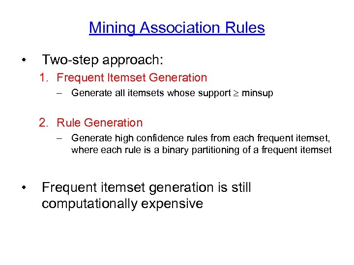Mining Association Rules • Two-step approach: 1. Frequent Itemset Generation – Generate all itemsets