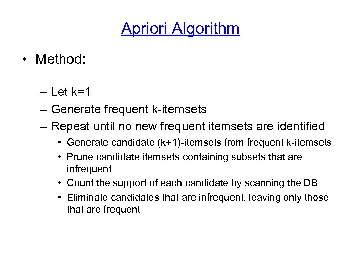 Apriori Algorithm • Method: – Let k=1 – Generate frequent k-itemsets – Repeat until