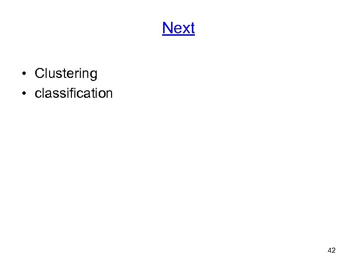 Next • Clustering • classification 42 