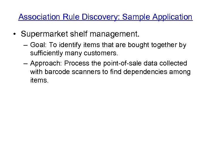 Association Rule Discovery: Sample Application • Supermarket shelf management. – Goal: To identify items