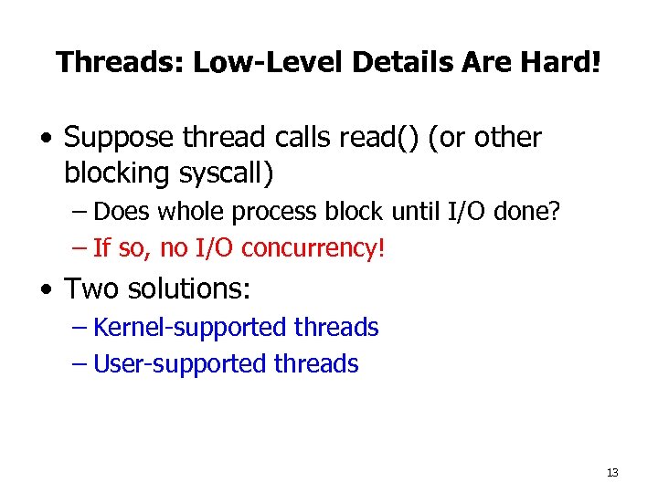Threads: Low-Level Details Are Hard! • Suppose thread calls read() (or other blocking syscall)