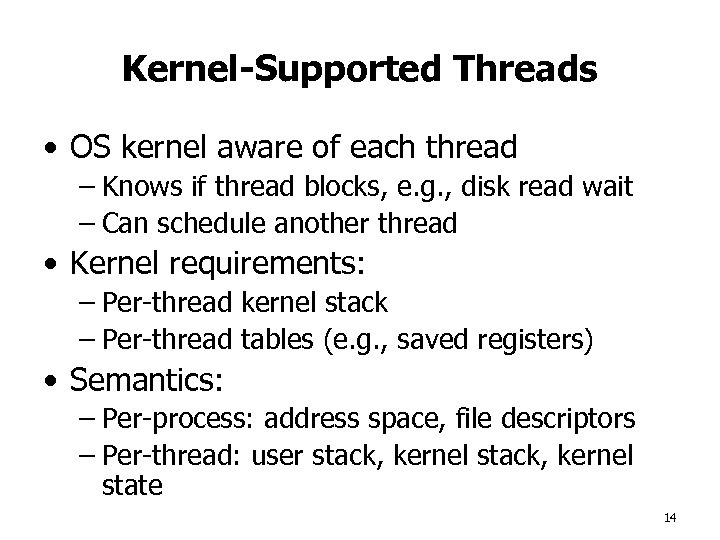 Kernel-Supported Threads • OS kernel aware of each thread – Knows if thread blocks,