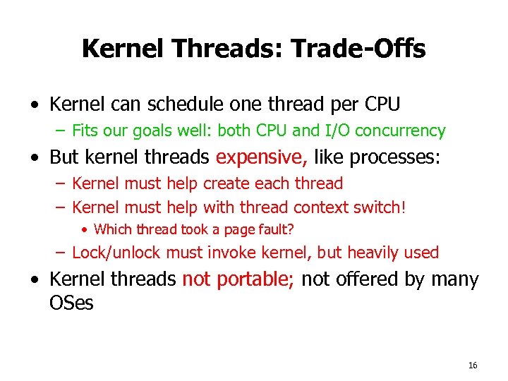 Kernel Threads: Trade-Offs • Kernel can schedule one thread per CPU – Fits our