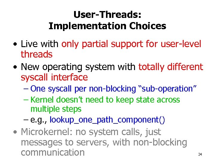 User-Threads: Implementation Choices • Live with only partial support for user-level threads • New