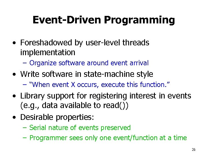 Event-Driven Programming • Foreshadowed by user-level threads implementation – Organize software around event arrival