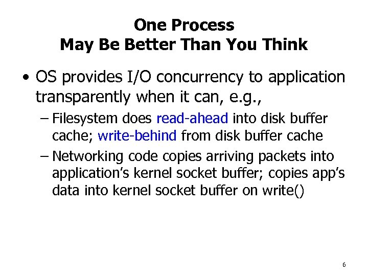 One Process May Be Better Than You Think • OS provides I/O concurrency to