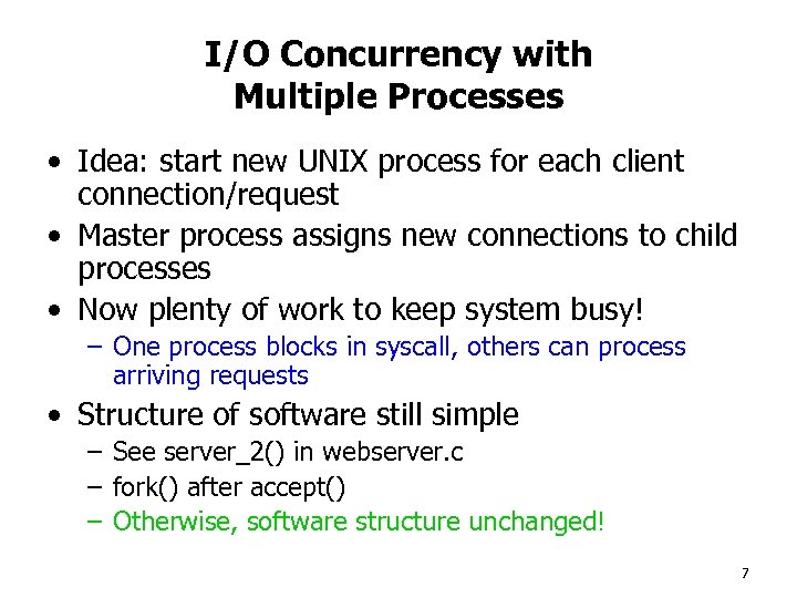 I/O Concurrency with Multiple Processes • Idea: start new UNIX process for each client