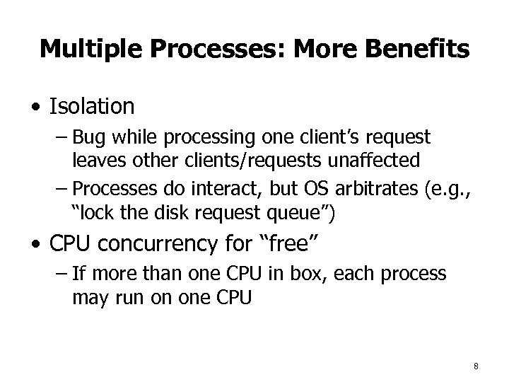 Multiple Processes: More Benefits • Isolation – Bug while processing one client’s request leaves