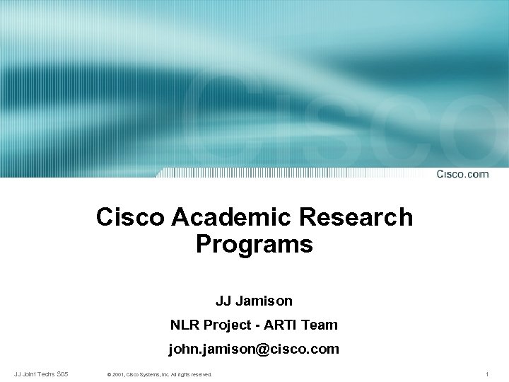 Cisco Academic Research Programs JJ Jamison NLR Project - ARTI Team john. jamison@cisco. com