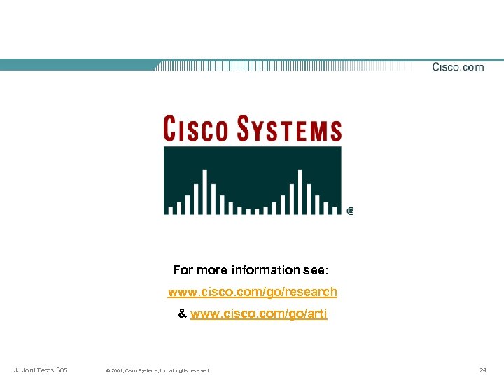 For more information see: www. cisco. com/go/research & www. cisco. com/go/arti JJ Joint Techs