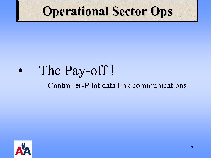 Operational Sector Ops • The Pay-off ! – Controller-Pilot data link communications 7 