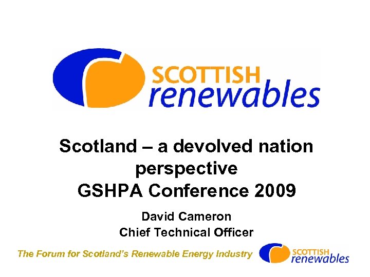 Scotland – a devolved nation perspective GSHPA Conference 2009 David Cameron Chief Technical Officer