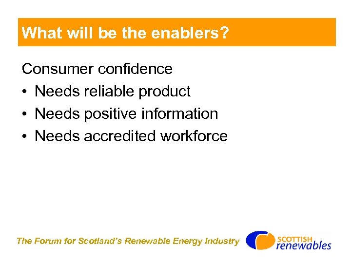 What will be the enablers? Consumer confidence • Needs reliable product • Needs positive