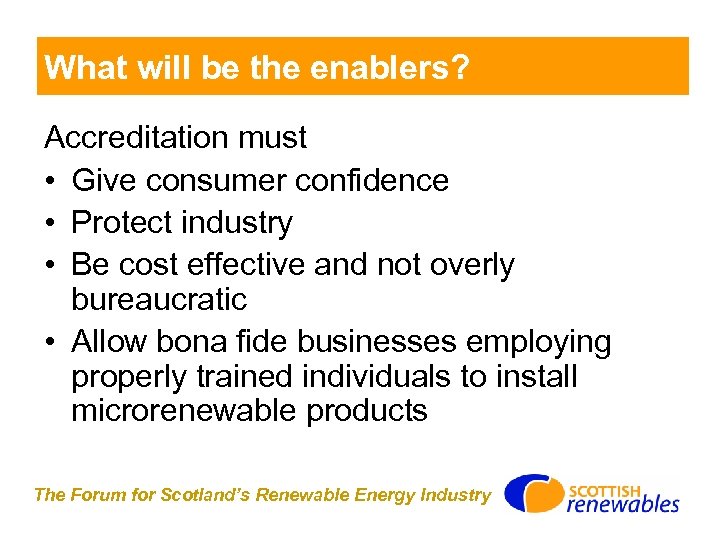 What will be the enablers? Accreditation must • Give consumer confidence • Protect industry