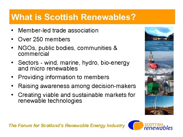 What is Scottish Renewables? • Member-led trade association • Over 250 members • NGOs,