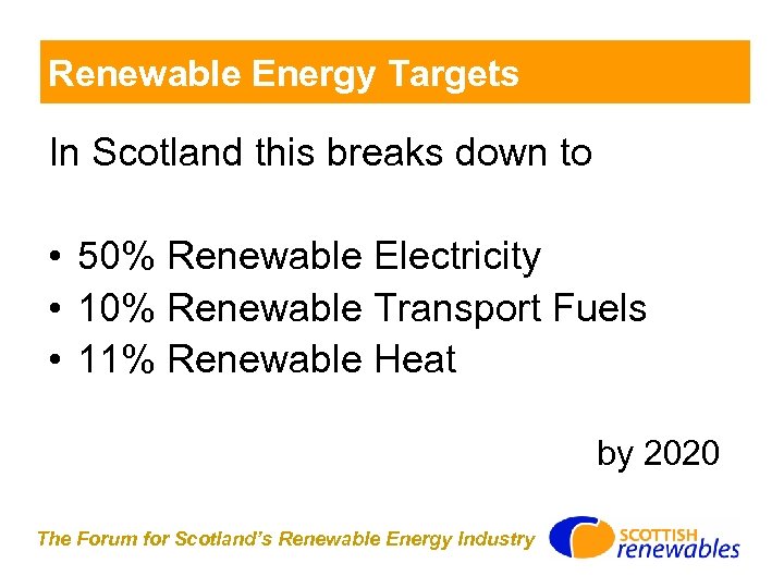Renewable Energy Targets In Scotland this breaks down to • 50% Renewable Electricity •