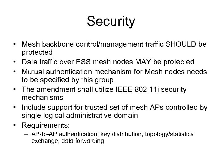 Security • Mesh backbone control/management traffic SHOULD be protected • Data traffic over ESS