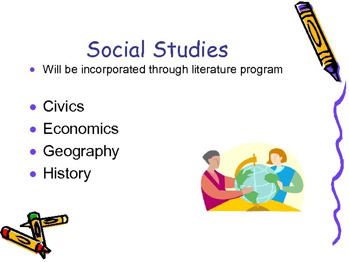 Social Studies · Will be incorporated through literature program · · Civics Economics Geography
