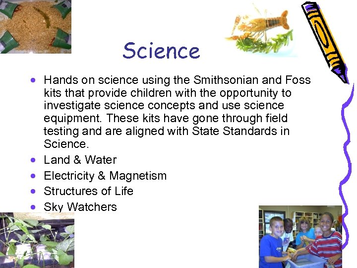 Science · Hands on science using the Smithsonian and Foss kits that provide children