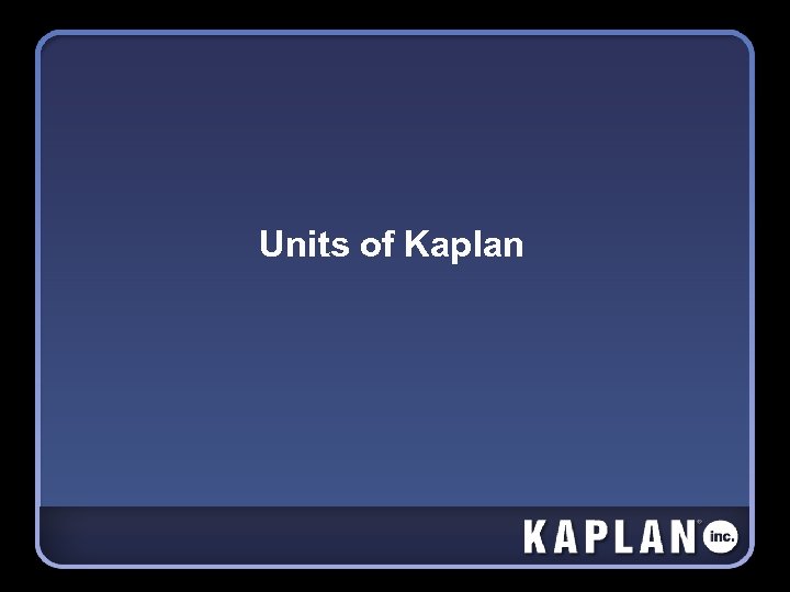 Units of Kaplan 