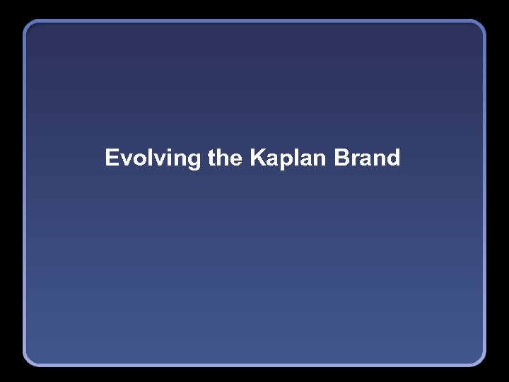 Evolving the Kaplan Brand 
