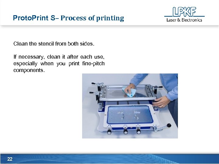 Proto. Print S– Process of printing Clean the stencil from both sides. If necessary,